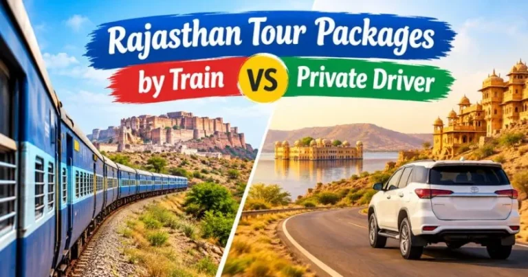 Rajasthan Tour Packages by Train vs. Private Driver: Which Is Best for Your Trip?
